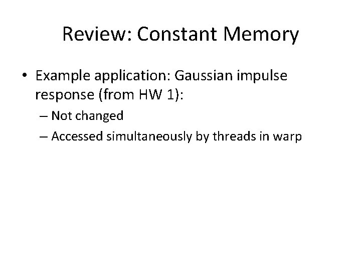Review: Constant Memory • Example application: Gaussian impulse response (from HW 1): – Not