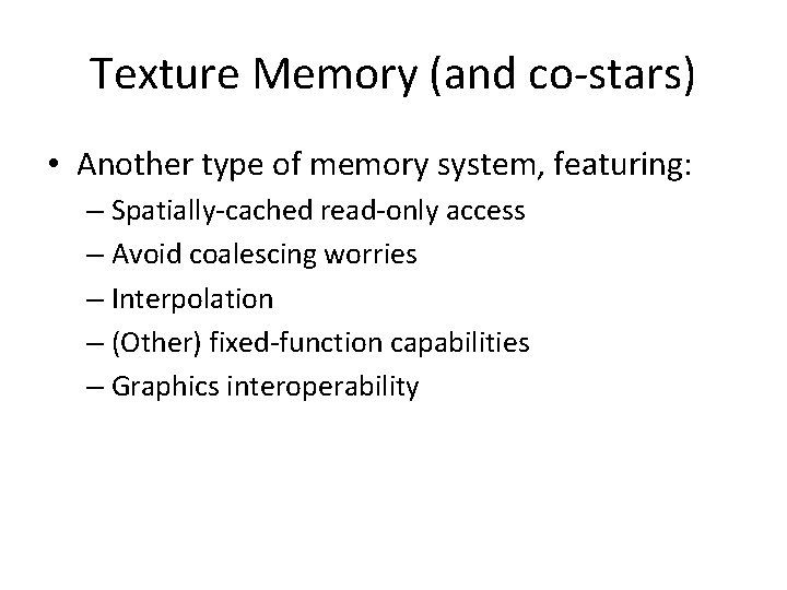 Texture Memory (and co-stars) • Another type of memory system, featuring: – Spatially-cached read-only