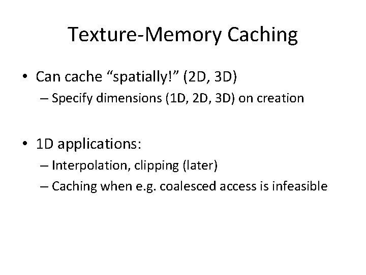 Texture-Memory Caching • Can cache “spatially!” (2 D, 3 D) – Specify dimensions (1