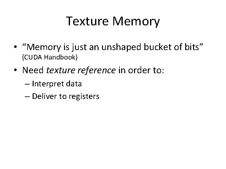Texture Memory • “Memory is just an unshaped bucket of bits” (CUDA Handbook) •