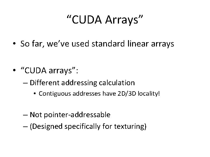 “CUDA Arrays” • So far, we’ve used standard linear arrays • “CUDA arrays”: –