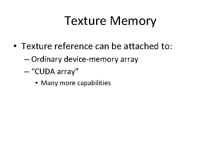 Texture Memory • Texture reference can be attached to: – Ordinary device-memory array –