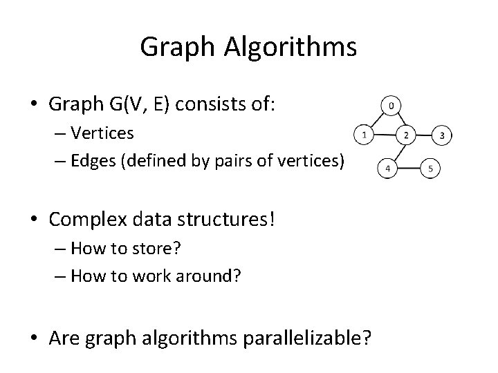 Graph Algorithms • Graph G(V, E) consists of: – Vertices – Edges (defined by