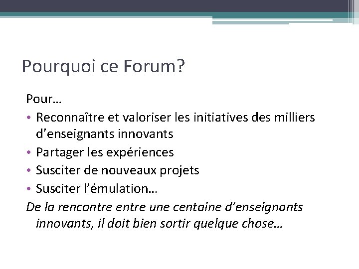 Pourquoi ce Forum? Pour… • Reconnaître et valoriser les initiatives des milliers d’enseignants innovants