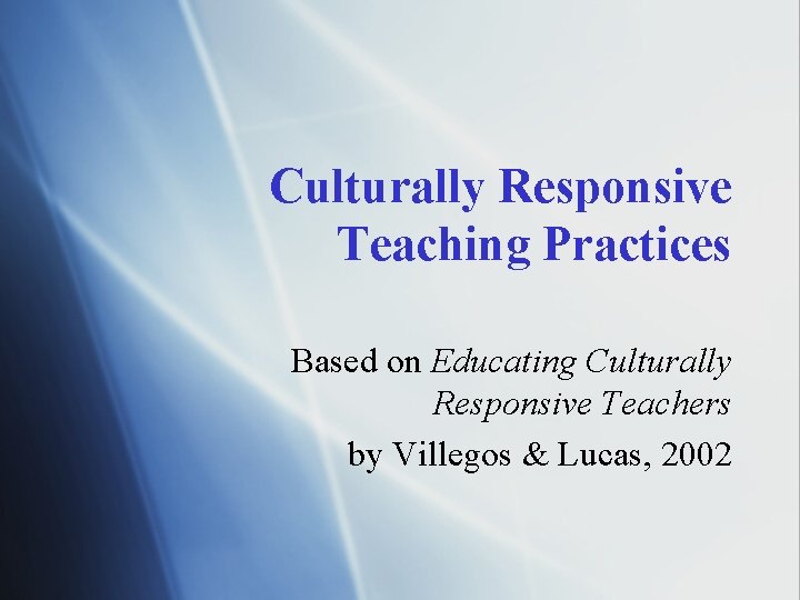 Culturally Responsive Teaching Practices Based on Educating Culturally Responsive Teachers by Villegos & Lucas,