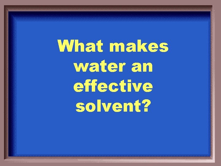 What makes water an effective solvent? 