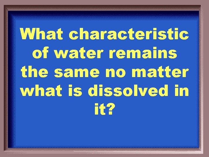 What characteristic of water remains the same no matter what is dissolved in it?