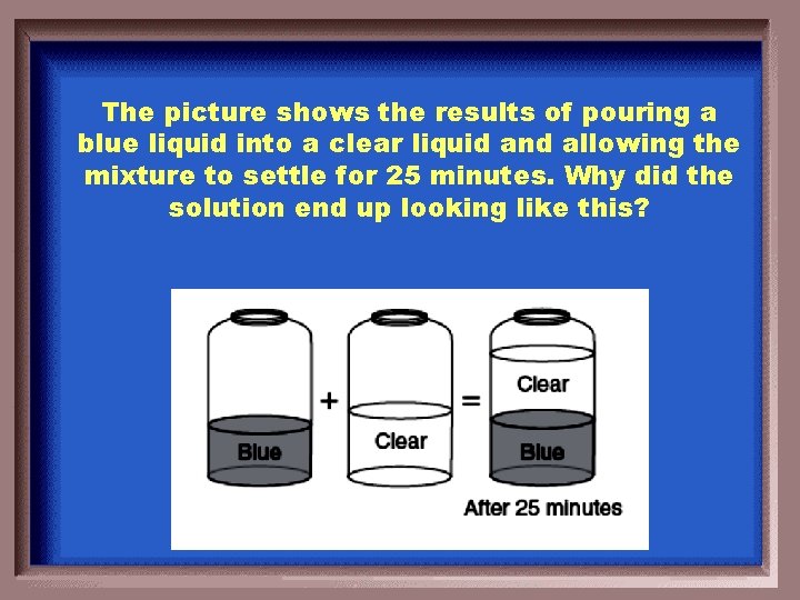 The picture shows the results of pouring a blue liquid into a clear liquid