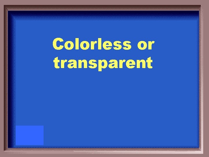 Colorless or transparent 