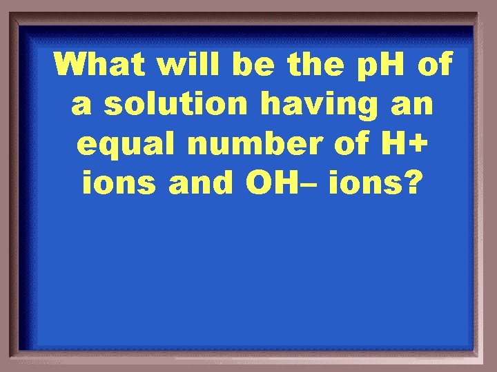 What will be the p. H of a solution having an equal number of