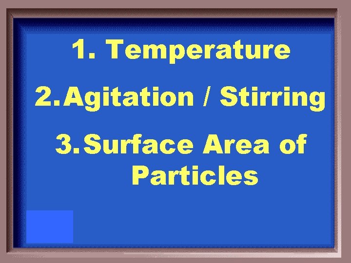 1. Temperature 2. Agitation / Stirring 3. Surface Area of Particles 