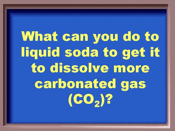 What can you do to liquid soda to get it to dissolve more carbonated