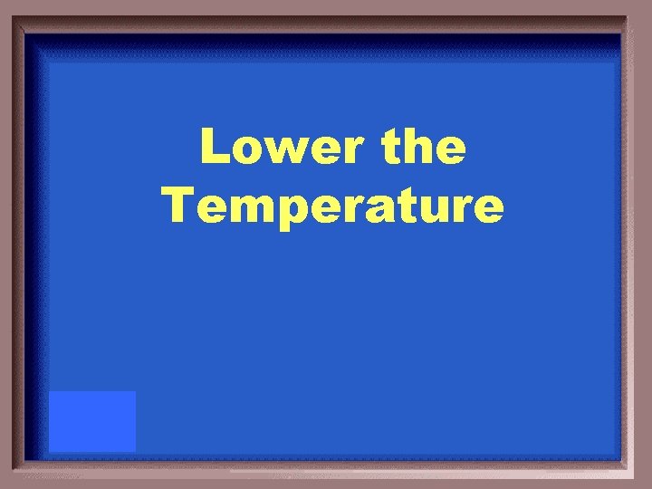 Lower the Temperature 