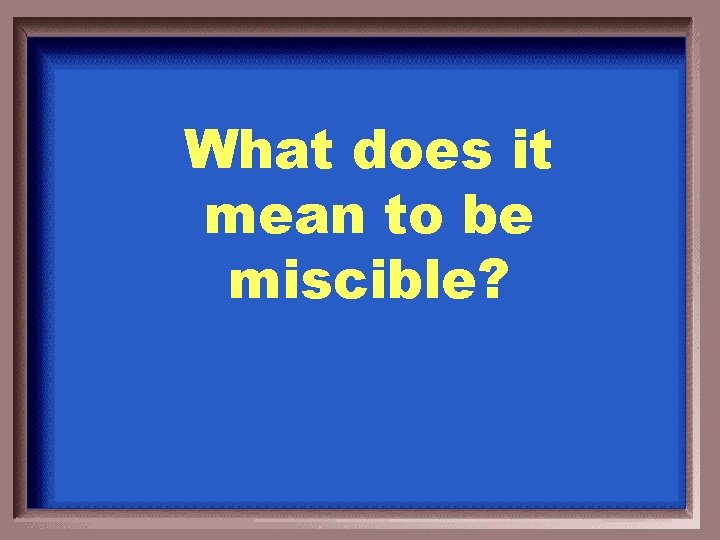 What does it mean to be miscible? 