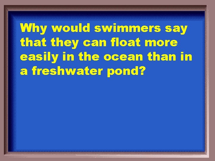 Why would swimmers say that they can float more easily in the ocean than