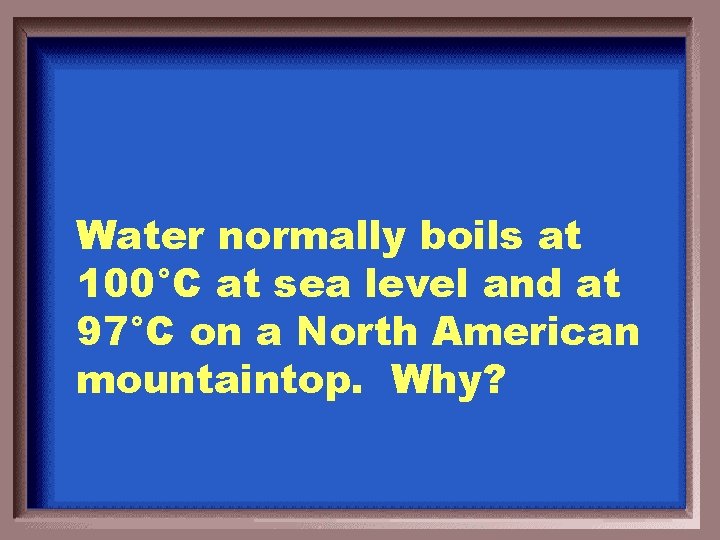 Water normally boils at 100°C at sea level and at 97°C on a North