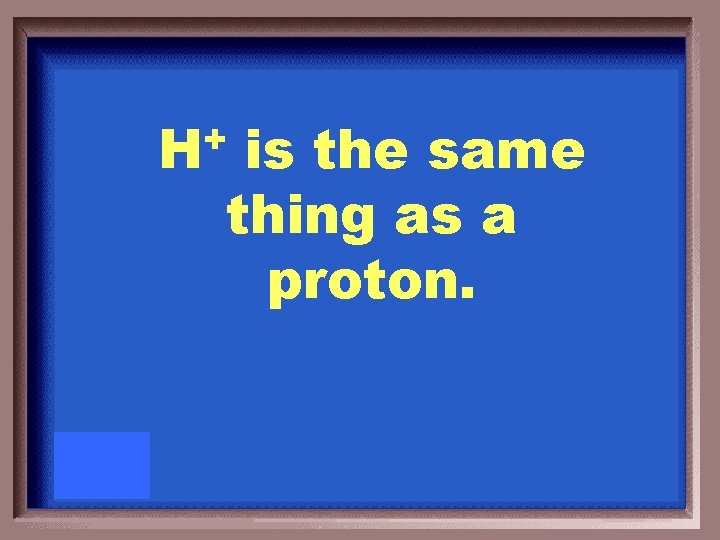 + H is the same thing as a proton. 