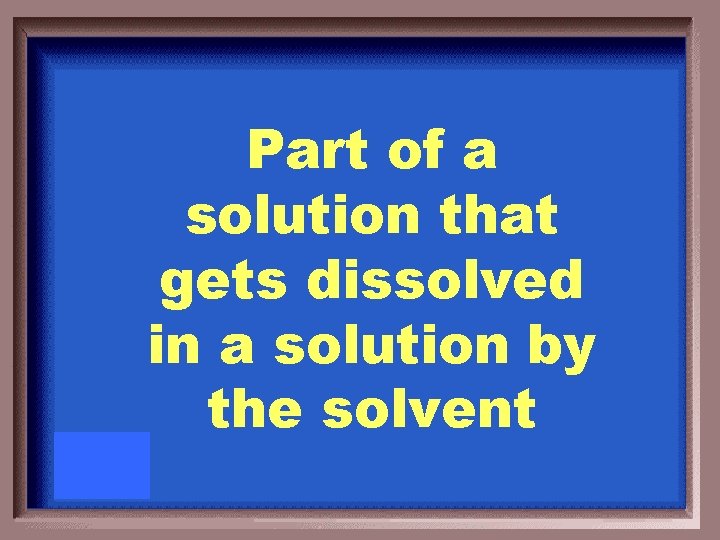 Part of a solution that gets dissolved in a solution by the solvent 