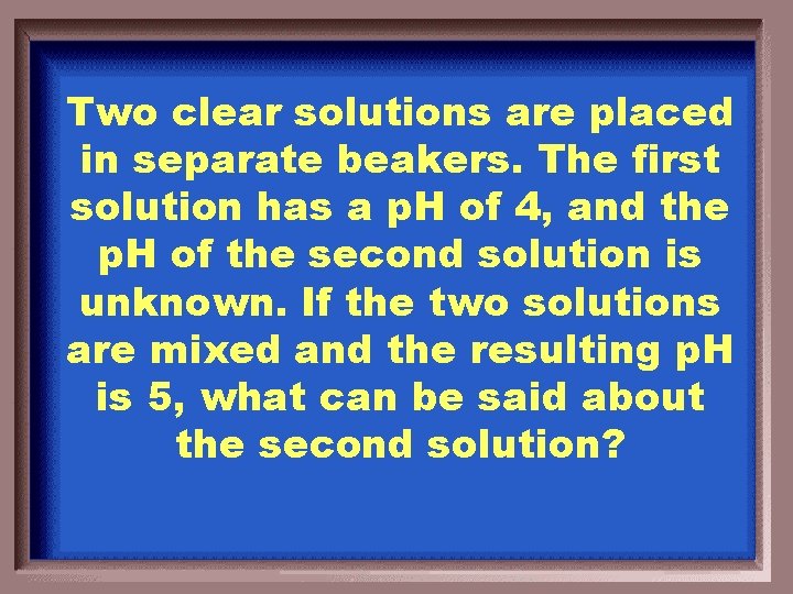 Two clear solutions are placed in separate beakers. The first solution has a p.