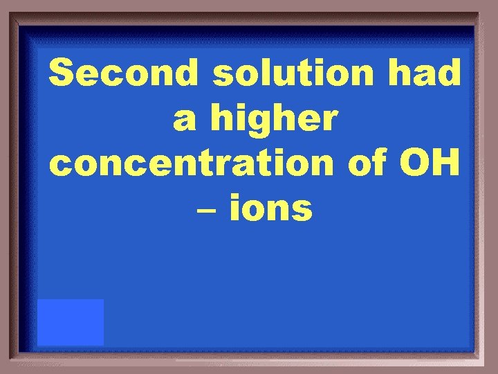 Second solution had a higher concentration of OH – ions 