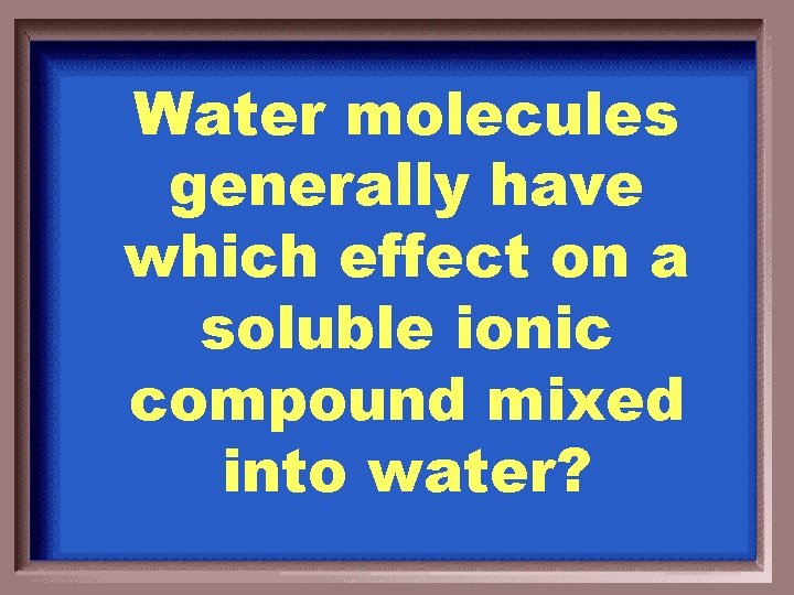 Water molecules generally have which effect on a soluble ionic compound mixed into water?