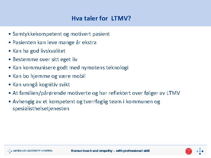 Hva taler for LTMV? • Samtykkekompetent og motivert pasient • Pasienten kan leve mange