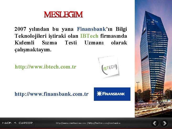 2007 yılından bu yana Finansbank’ın Bilgi Teknolojileri iştiraki olan IBTech firmasında Kıdemli Sızma Testi