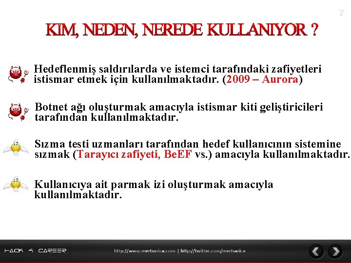 Hedeflenmiş saldırılarda ve istemci tarafındaki zafiyetleri istismar etmek için kullanılmaktadır. (2009 – Aurora) Botnet