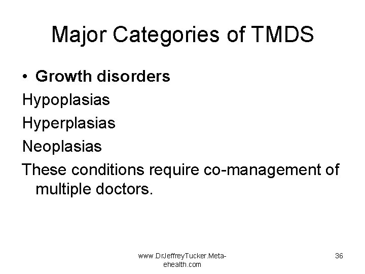 Major Categories of TMDS • Growth disorders Hypoplasias Hyperplasias Neoplasias These conditions require co-management