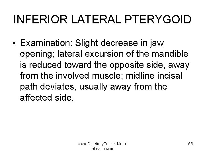 INFERIOR LATERAL PTERYGOID • Examination: Slight decrease in jaw opening; lateral excursion of the