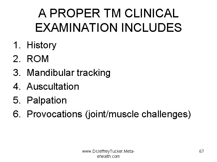 A PROPER TM CLINICAL EXAMINATION INCLUDES 1. 2. 3. 4. 5. 6. History ROM