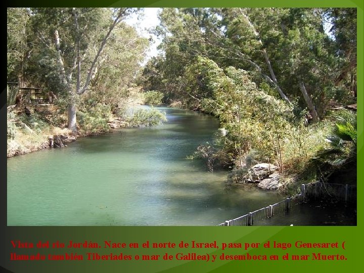 Vista del rio Jordán. Nace en el norte de Israel, pasa por el lago