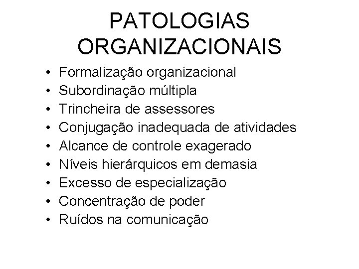 PATOLOGIAS ORGANIZACIONAIS • • • Formalização organizacional Subordinação múltipla Trincheira de assessores Conjugação inadequada