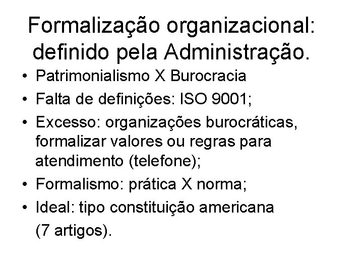 Formalização organizacional: definido pela Administração. • Patrimonialismo X Burocracia • Falta de definições: ISO