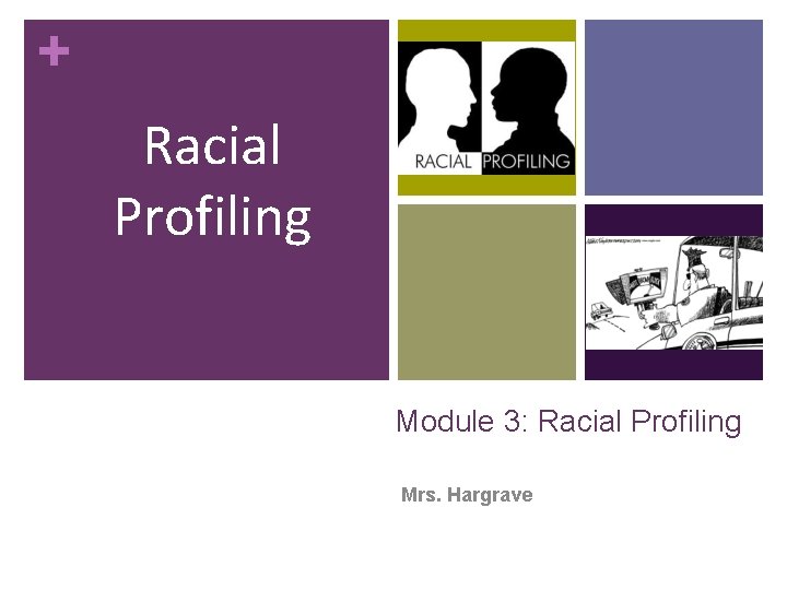 + Racial Profiling Module 3: Racial Profiling Mrs. Hargrave 