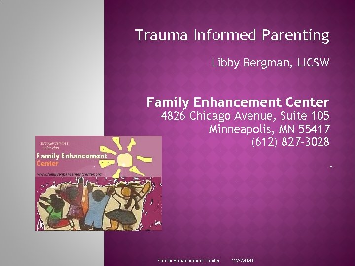 Trauma Informed Parenting Libby Bergman, LICSW Family Enhancement Center 4826 Chicago Avenue, Suite 105