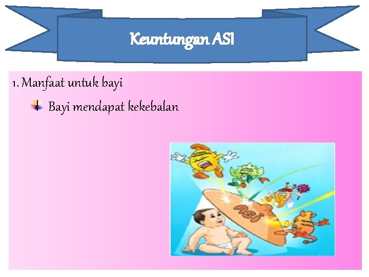 Keuntungan ASI 1. Manfaat untuk bayi Bayi mendapat kekebalan 