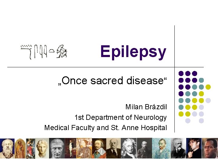 Epilepsy „Once sacred disease“ Milan Brázdil 1 st Department of Neurology Medical Faculty and