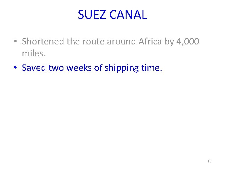 SUEZ CANAL • Shortened the route around Africa by 4, 000 miles. • Saved