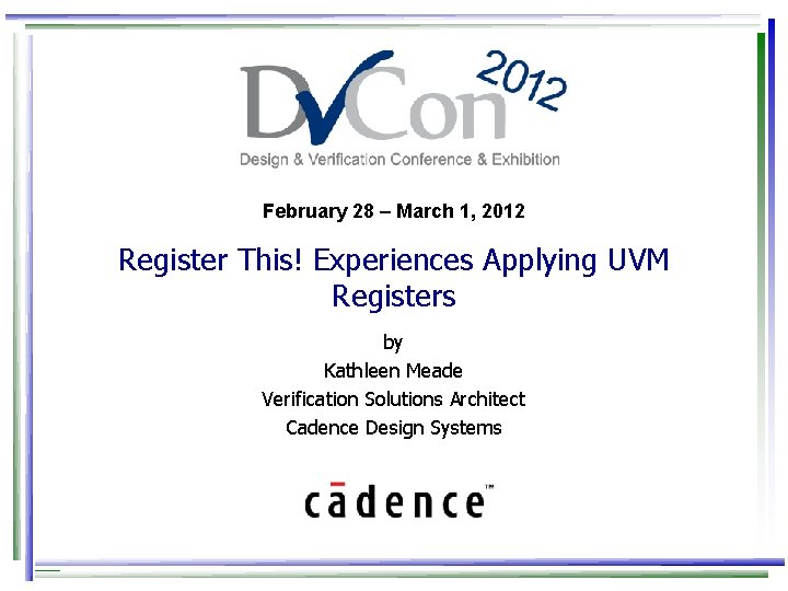 February 28 – March 1, 2012 Register This! Experiences Applying UVM Registers by Kathleen