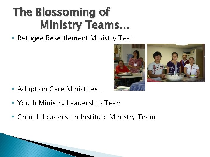 The Blossoming of Ministry Teams… Refugee Resettlement Ministry Team Adoption Care Ministries… Youth Ministry