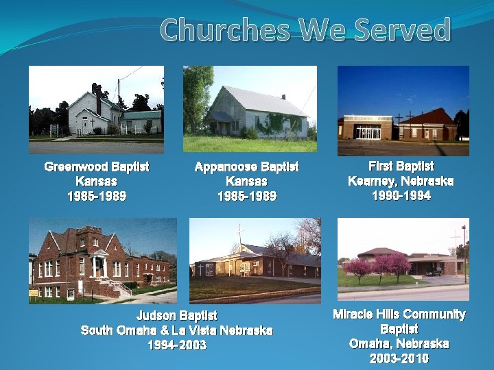 Churches We Served Greenwood Baptist Kansas 1985 -1989 Appanoose Baptist Kansas 1985 -1989 Judson