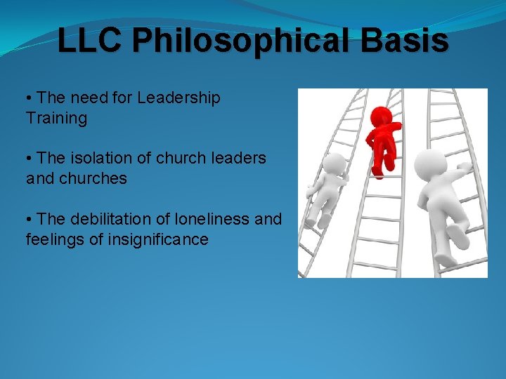 LLC Philosophical Basis • The need for Leadership Training • The isolation of church