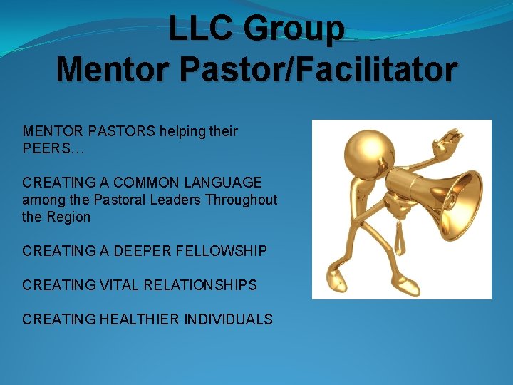 LLC Group Mentor Pastor/Facilitator MENTOR PASTORS helping their PEERS… CREATING A COMMON LANGUAGE among