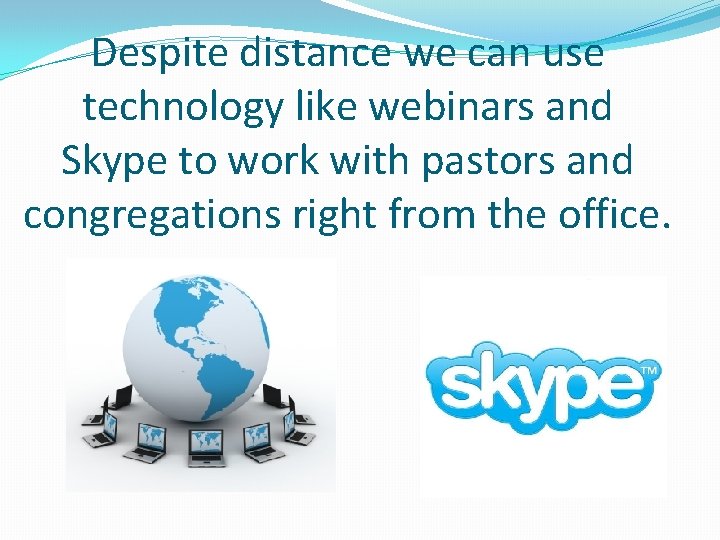 Despite distance we can use technology like webinars and Skype to work with pastors