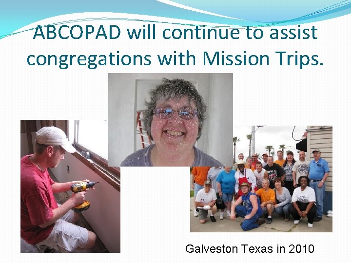 ABCOPAD will continue to assist congregations with Mission Trips. Galveston Texas in 2010 