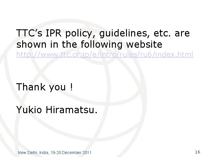 TTC’s IPR policy, guidelines, etc. are shown in the following website http: //www. ttc.