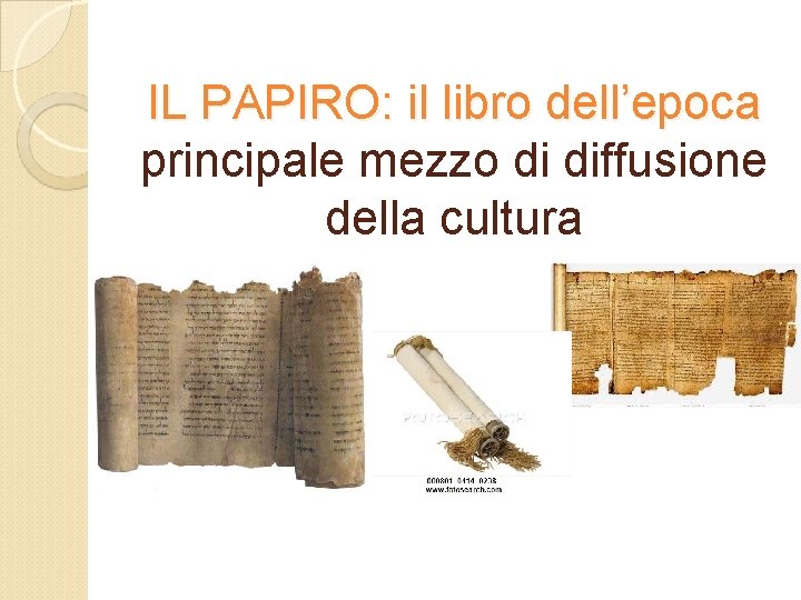 IL PAPIRO: il libro dell’epoca principale mezzo di diffusione della cultura 