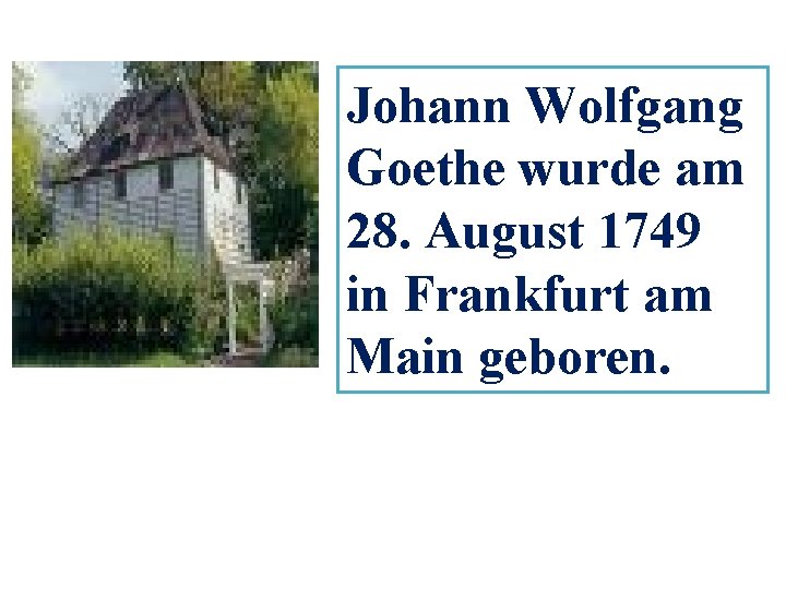 Johann Wolfgang Goethe wurde am 28. August 1749 in Frankfurt am Main geboren. 