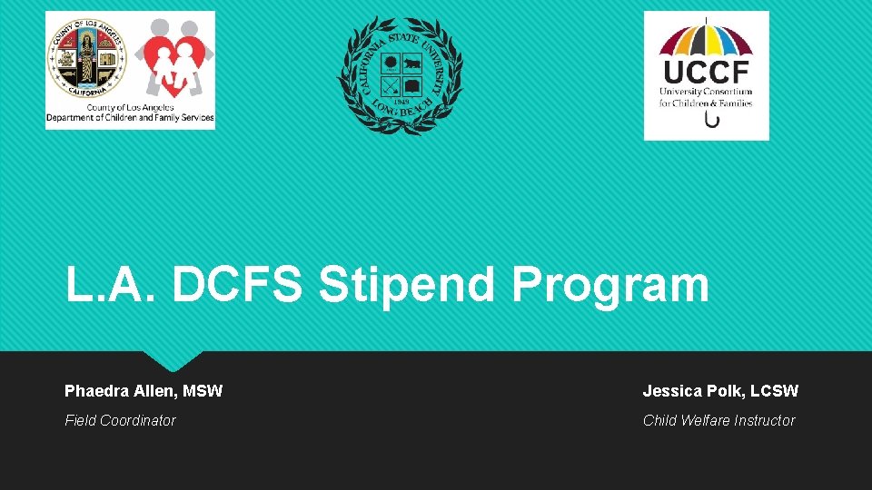 L. A. DCFS Stipend Program Phaedra Allen, MSW Jessica Polk, LCSW Field Coordinator Child